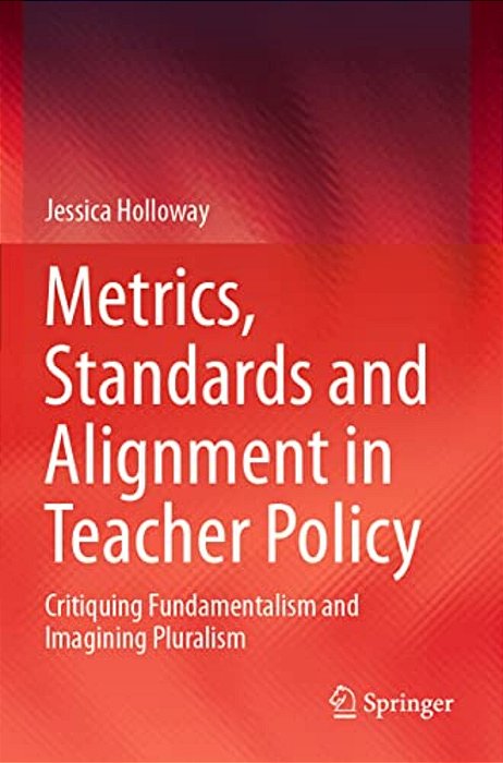Metrics, Standards And Alignment In Teacher Policy: Critiquing Fundamentalism And Imagining Pluralism-..