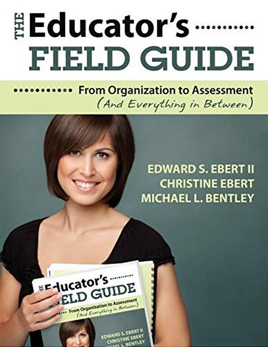 The Educator's Field Guide: From Organization To Assessment (And Everything In Between)-..