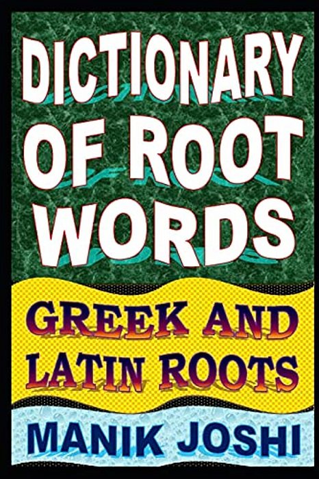 Dictionary Of Root Words: Greek And Latin Roots-..