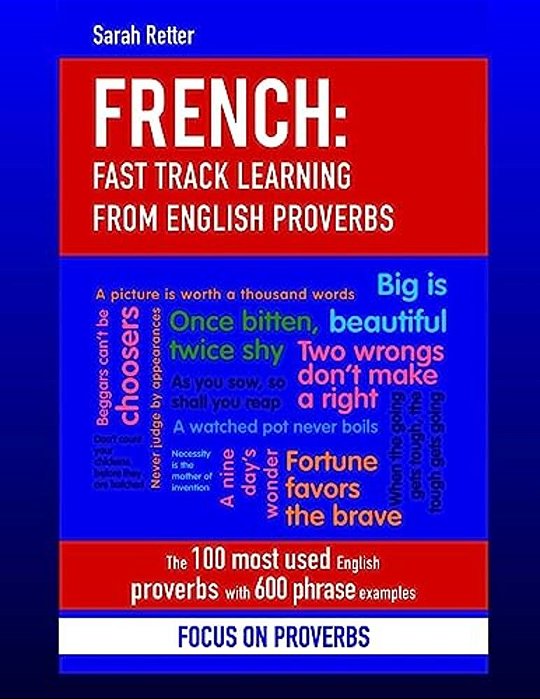 French: Fast Track Learning From English Proverbs: The 100 Most Used English Proverbs With 600 Phrase Examples. -..