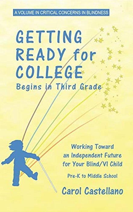 Getting Ready For College Begins In Third Grade: Working Toward An Independent Future For Your Blind/Visually Impaired Child-..