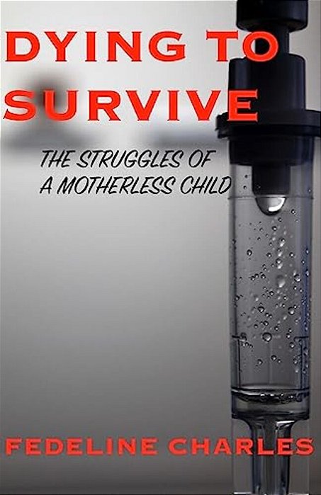 Dying To Survive: The Struggles Of A Motherless Child-..