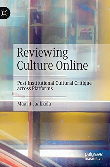 Reviewing Culture Online: Post-Institutional Cultural Critique Across Platforms-..
