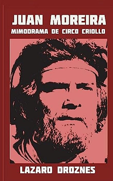 Juan Moreira: Mimodrama De Circo Criollo-..