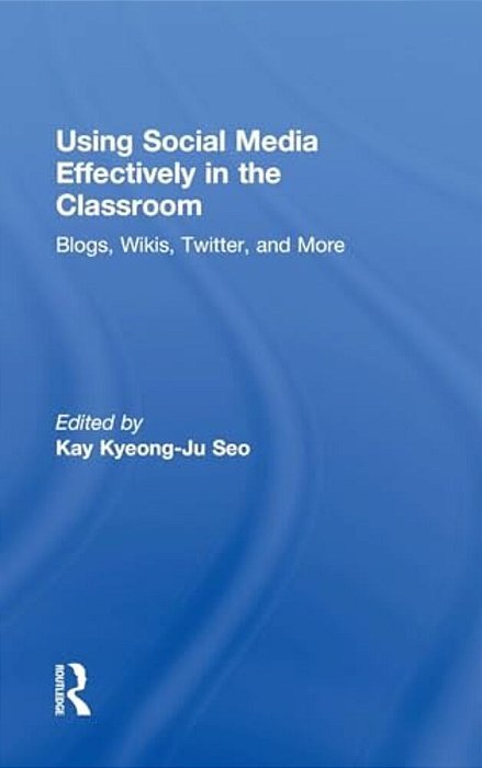 Using Social Media Effectively In The Classroom: Blogs, Wikis, Twitter, And More-..
