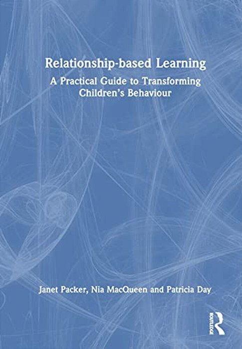 Relationship-Based Learning: A Practical Guide To Transforming Children's Behaviour-..