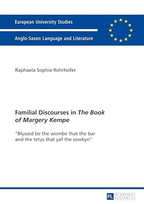 Familial Discourses In The Book Of Margery Kempe: Blyssed Be The Wombe That The Bar And The Tetys That Yaf The Sowkyn-..