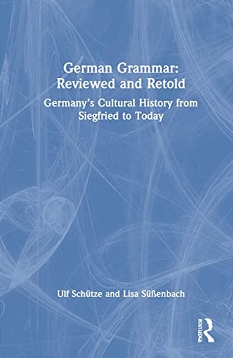 German Grammar: Reviewed And Retold: Germany's Cultural History From Siegfried To Today-..