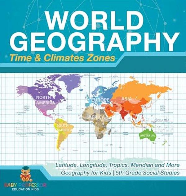 World Geography - Time & Climate Zones - Latitude, Longitude, Tropics, Meridian And More Geography For Kids 5Th Grade Social Studies-..