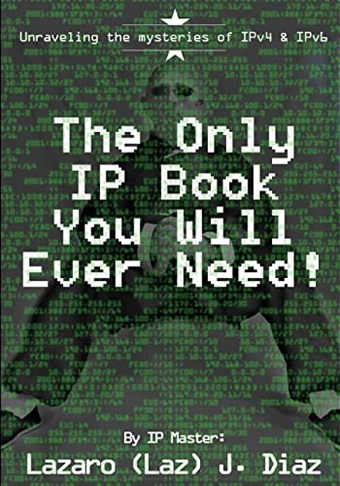 The Only Ip Book You Will Ever Need!: Unraveling The Mysteries Of IPV4 & IPV6-..