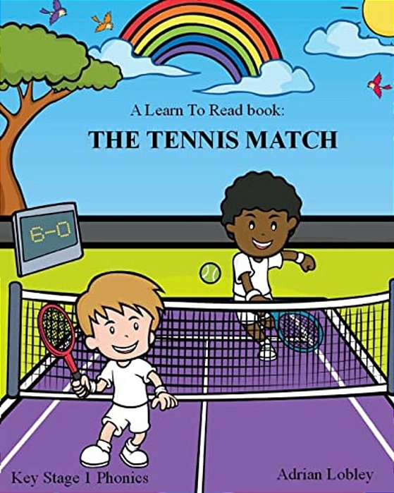 A Learn To Read Book: The Tennis Match: A Key Stage 1 Phonics Children's Tennis Adventure Book. Assists With Reading, Writing And Numeracy. -..