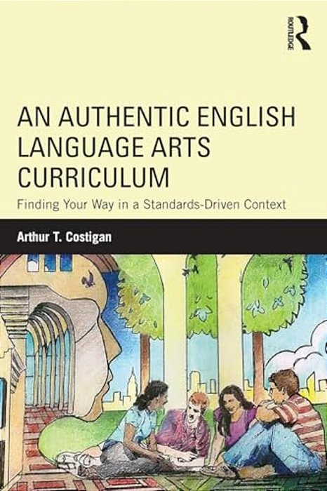 An Authentic English Language Arts Curriculum: Finding Your Way In A Standards-Driven Context-..