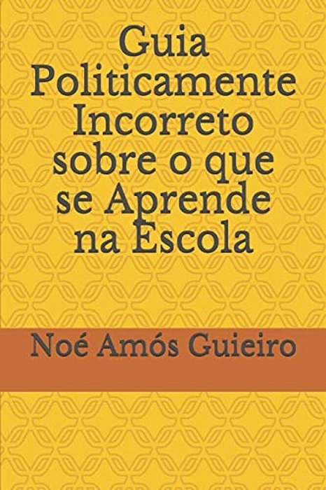 Guia Politicamente Incorreto Sobre O Que Se Aprende Na Escola-..