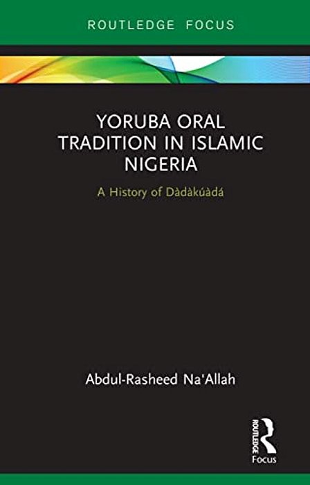 Yoruba Oral Tradition In Islamic Nigeria: A History Of Dàdàkúàdá-..