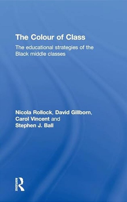 The Colour Of Class: The Educational Strategies Of The Black Middle Classes-..