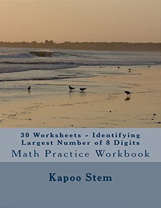 30 Worksheets - Identifying Largest Number Of 8 Digits: Math Practice Workbook-..