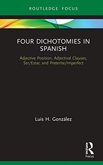 Four Dichotomies In Spanish: Adjective Position, Adjectival Clauses, Ser/Estar, And Preterite/Imperfect-..