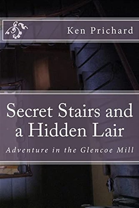 Secret Stairs And A Hidden Lair: Adventure In The Glencoe Mill-..