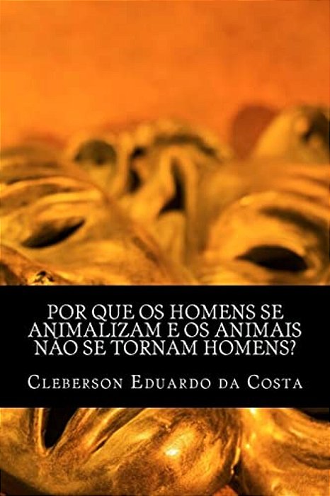 Por Que Os Homens Se Animalizam E Os Animais Nao Se Tornam Homens?-..