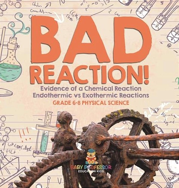 Bad Reaction! Evidence Of A Chemical Reaction Endothermic Vs Exothermic Reactions Grade 6-8 Physical Science-..