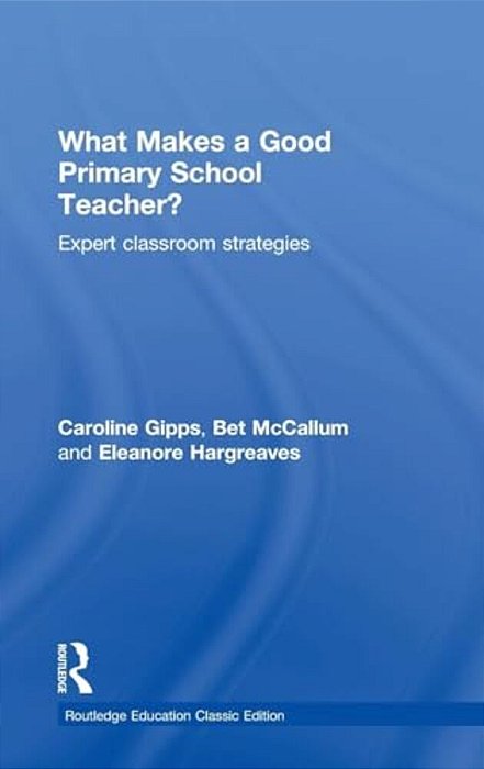 What Makes A Good Primary School Teacher?: Expert Classroom Strategies-..