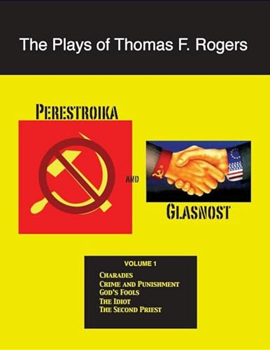 The Plays Of Thomas F. Rogers: Perestroika And Glasnost-..