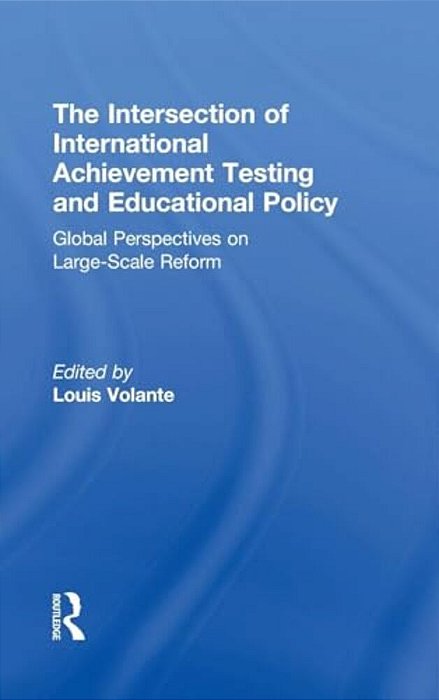 The Intersection Of International Achievement Testing And Educational Policy: Global Perspectives On Large-Scale Reform-..
