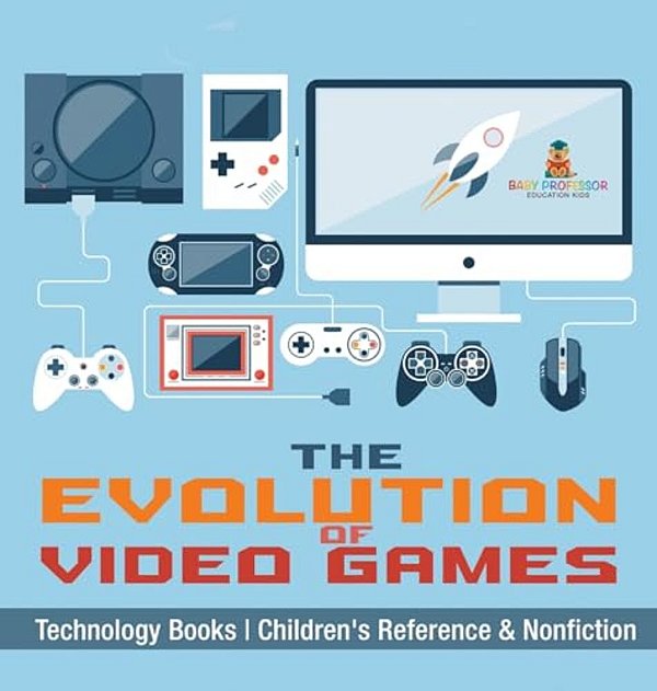 The Evolution Of Video Games - Technology Books Children's Reference & Nonfiction-..