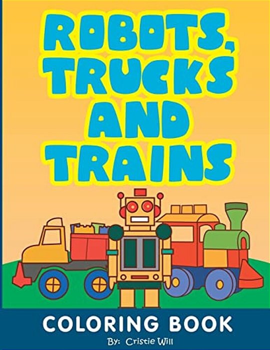 Robots, Trucks And Trains: Coloring Book-..