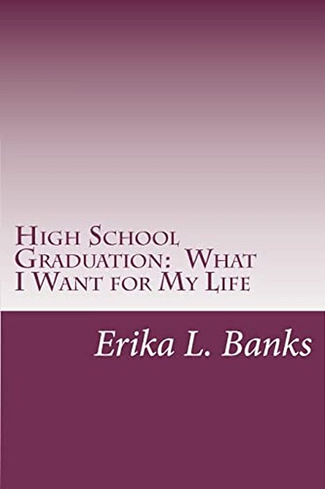 High School Graduation: What I Want For My Life: A Guide For Students Graduating High School Without A Plan-..