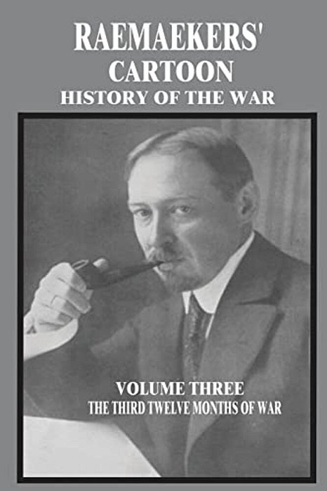 Raemaekers' Cartoon History Of The War: Volume Three: The Third Twelve Months Of War-..
