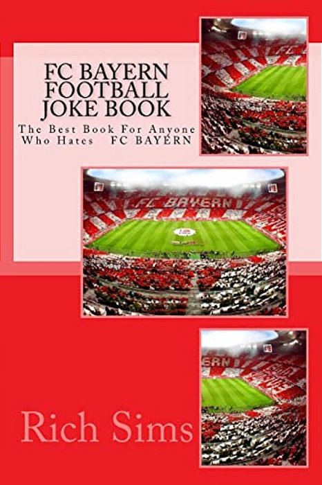 Fc Bayern Football Joke Book: The Best Book For Anyone Who Hates Fc Bayern-..