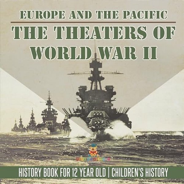 The Theaters Of World War II: Europe And The Pacific - History Book For 12 Year Old Children's History-..