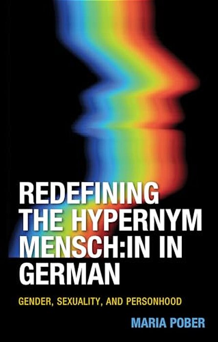 Redefining The Hypernym Mensch: In In German: Gender, Sexuality, And Personhood-..