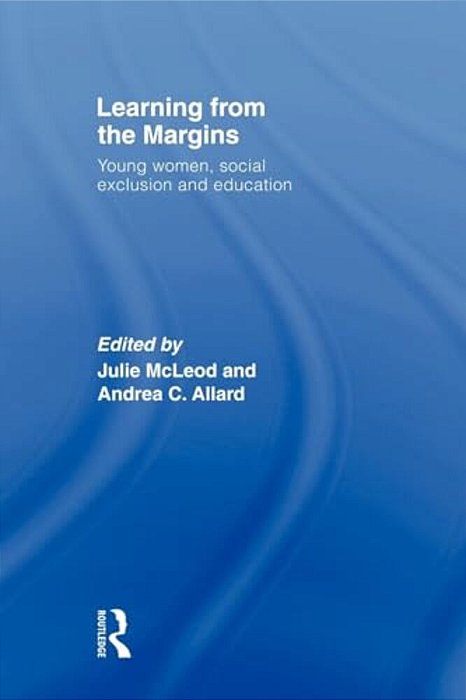 Learning From The Margins: Young Women, Social Exclusion And Education-..