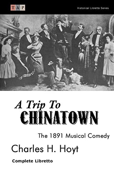 A Trip To Chinatown: The 1891 Musical Comedy: Complete Libretto-..