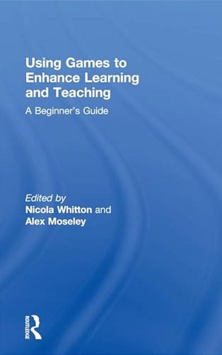 Using Games To Enhance Learning And Teaching: A Beginner's Guide-..