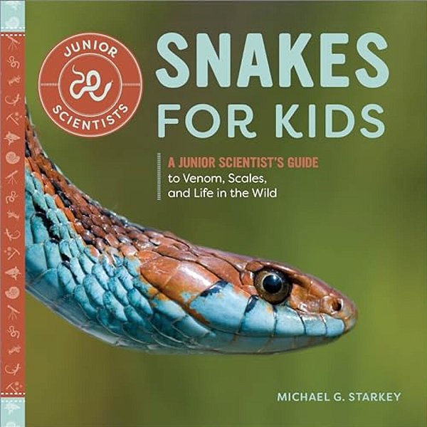 Snakes For Kids: A Junior Scientist's Guide To Venom, Scales, And Life In The Wild-..