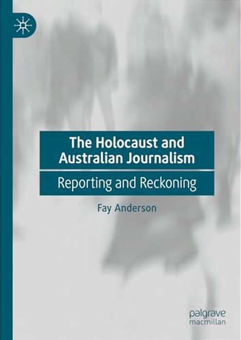 The Holocaust And Australian Journalism: Reporting And Reckoning-..
