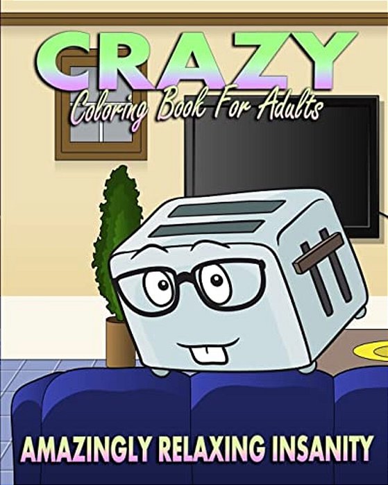 Crazy Coloring Book For Adults (Amazingly Relaxing Insanity)-..