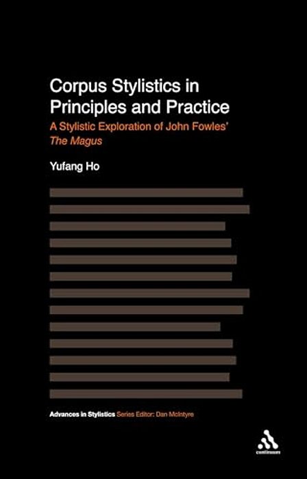 Corpus Stylistics In Principles And Practice: A Stylistic Exploration Of John Fowles' The Magus-..
