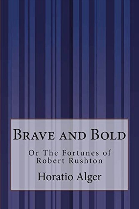 Brave And Bold: Or The Fortunes Of Robert Rushton-..