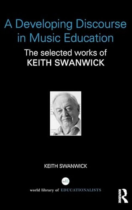 A Developing Discourse In Music Education: The Selected Works Of Keith Swanwick-..