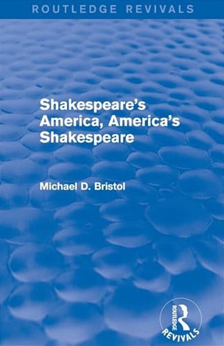 Shakespeare's America, America's Shakespeare (Routledge Revivals)-..