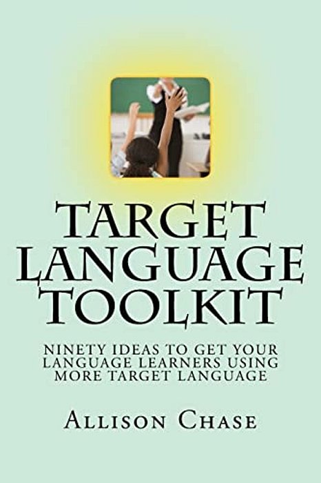 Target Language Toolkit: 90 Ideas To Get Your Language Learners Using More Target Language-..