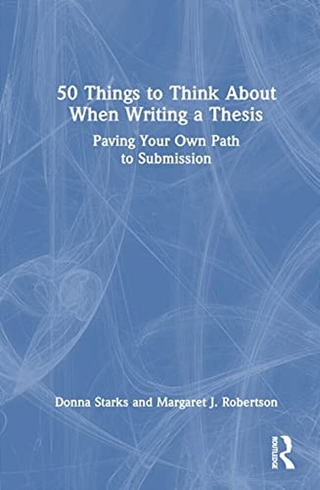 50 Things To Think About When Writing A Thesis: Paving Your Own Path To Submission-..