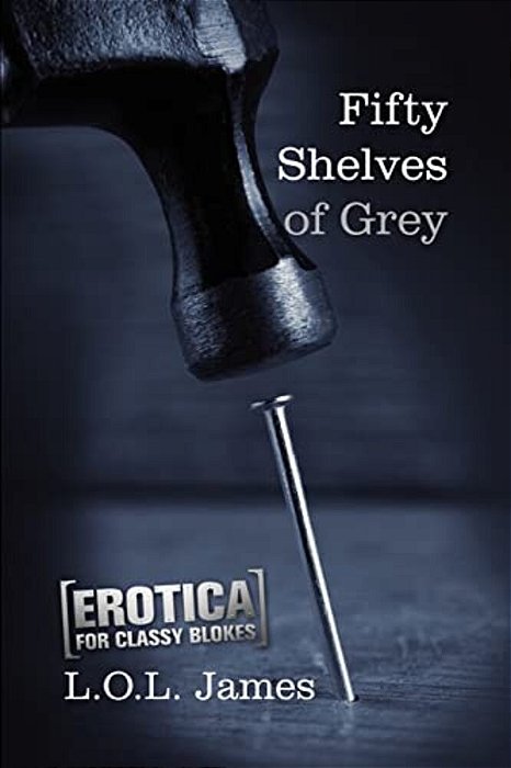 Fifty Shelves Of Grey: A Parody: Erotica For Classy Blokes-..