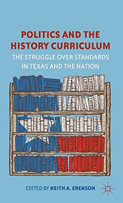Politics And The History Curriculum: The Struggle Over Standards In Texas And The Nation-..