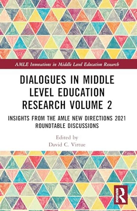 Dialogues In Middle Level Education Research Volume 2: Insights From The Amle New Directions 2021 Roundtable Discussions-..