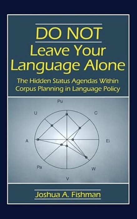 Do Not Leave Your Language Alone: The Hidden Status Agendas Within Corpus Planning In Language Policy-..
